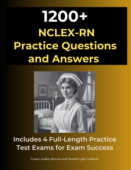 1200 NCLEX-RN Exam Practice Questions and Answers: Includes 4 Full-Length Practice Test Exams for Exam Success