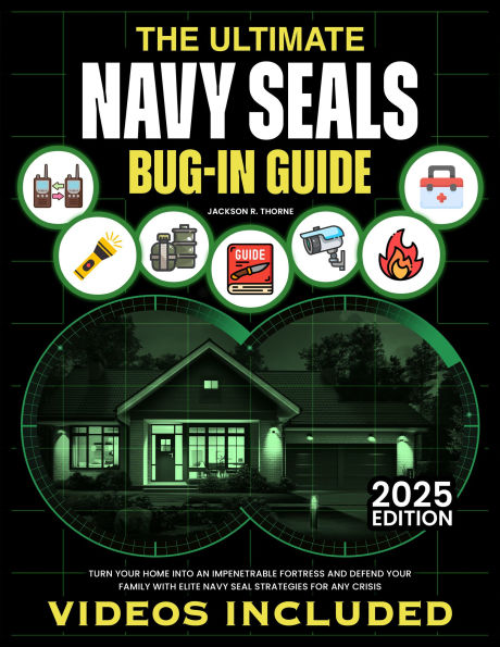 The Ultimate Navy SEALs Bug-In Survival Guide: Turn Your Home Into an Impenetrable Fortress and Defend Your Family with Elite Navy SEAL Strategies for Any Crisis