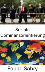 Title: Soziale Dominanzorientierung: Machtdynamik enthüllt, Author: Fouad Sabry