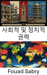 Title: Social and Political Power: Exploring Influence and Authority in Modern Governance, Author: Fouad Sabry