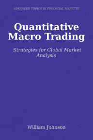Title: Quantitative Macro Trading: Strategies for Global Market Analysis, Author: William Johnson