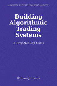 Title: Building Algorithmic Trading Systems: A Step-by-Step Guide, Author: William Johnson