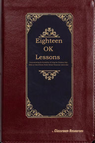 Title: Eighteen OK Lessons: Demonstrating the Suitability of Using the Christian Holy Bible in United States Public School Classroom Instruction, Author: Classroom Resources