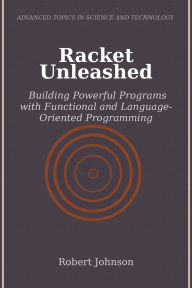 Title: Racket Unleashed: Building Powerful Programs with Functional and Language-Oriented Programming, Author: Robert Johnson