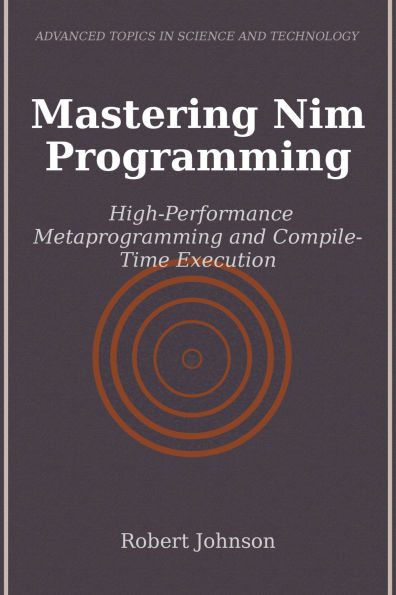Mastering Nim Programming: High-Performance Metaprogramming and Compile-Time Execution