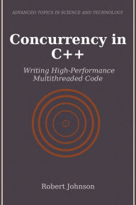 Title: Concurrency in C++: Writing High-Performance Multithreaded Code, Author: Robert Johnson