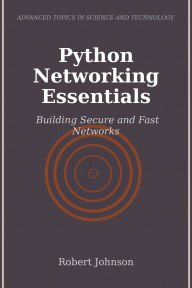 Title: Python Networking Essentials: Building Secure and Fast Networks, Author: Robert Johnson