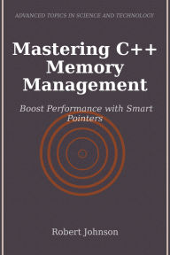 Title: Mastering C++ Memory Management: Boost Performance with Smart Pointers, Author: Robert Johnson