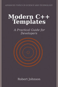 Title: Modern C++ Templates: A Practical Guide for Developers, Author: Robert Johnson
