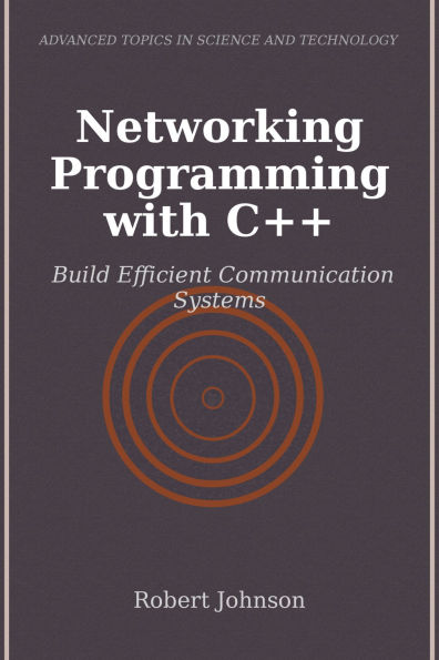 Networking Programming with C++: Build Efficient Communication Systems