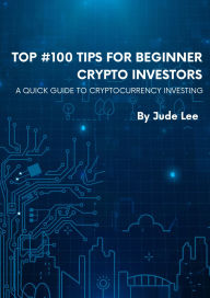 Title: Top #100 Tips For Beginner Crypto Investors, Author: Jude Lee