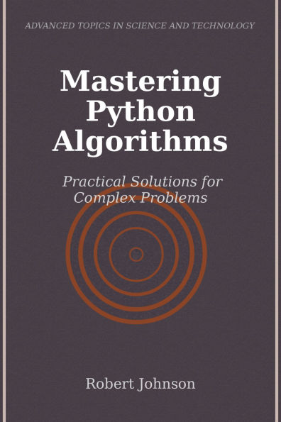 Mastering Python Algorithms: Practical Solutions for Complex Problems