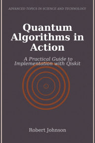 Title: Quantum Algorithms in Action: A Practical Guide to Implementation with Qiskit, Author: Robert Johnson