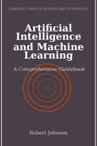 Title: Artificial Intelligence and Machine Learning: A Comprehensive Guidebook, Author: Robert Johnson