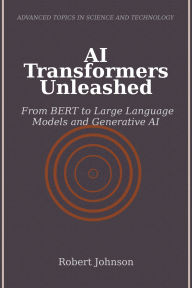Title: AI Transformers Unleashed: From BERT to Large Language Models and Generative AI, Author: Robert Johnson