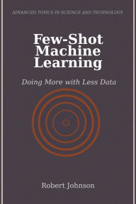 Title: Few-Shot Machine Learning: Doing More with Less Data, Author: Robert Johnson