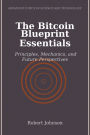 The Bitcoin Blueprint Essentials: Principles, Mechanics, and Future Perspectives