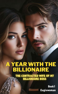 Title: A Year With The Billionaire: The Contracted Wife of My Billionaire Boss, Author: Eaglewoman