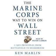The Marine Corps Way to Win on Wall Street: 11 Key Principles from Battlefield to Boardroom