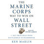 The Marine Corps Way to Win on Wall Street: 11 Key Principles from Battlefield to Boardroom