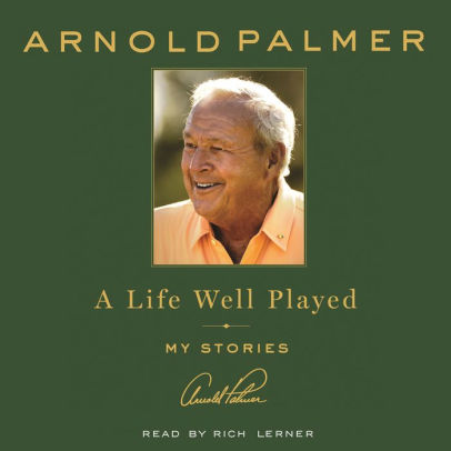 Title: A Life Well Played: My Stories, Author: Arnold Palmer, Rich Lerner