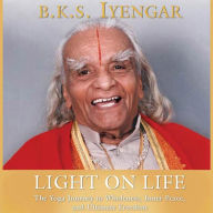 Light on Life: The Yoga Way to Wholeness, Inner Peace, and Ultimate Freedom (Abridged)