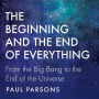 Beginning and the End of Everything: From the Big Bang to the End of the Universe