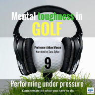 Mental Toughness in Golf - 9 of 10 Performing under Pressure: Mental Toughness in Golf