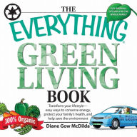 The Everything Green Living Book: Transform Your Lifestyle--easy Ways to Conserve Energy, Protect Your Family's Health, and Help Save the Environment (Abridged)