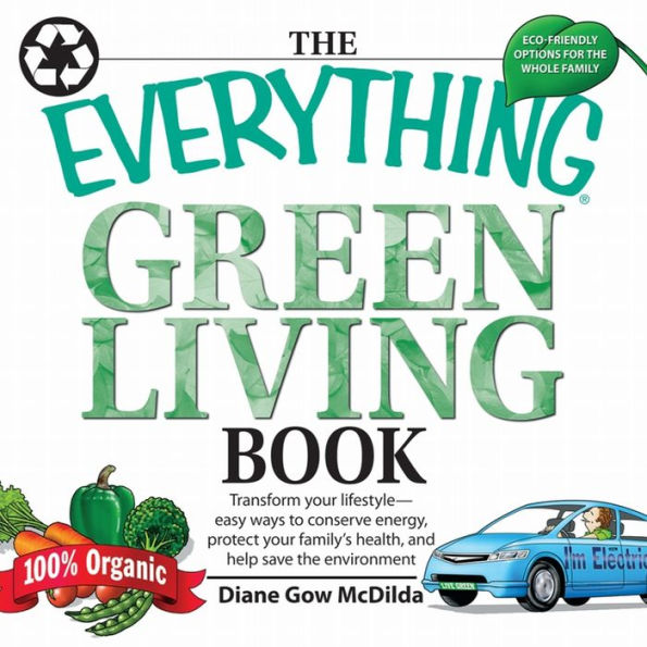 The Everything Green Living Book: Transform Your Lifestyle--Easy Ways to Conserve Energy, Protect Your Family's Health, and Help Save (Abridged)
