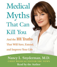 Medical Myths That Can Kill You: And the 101 Truths That Will Save, Extend, and Improve Your Life (Abridged)