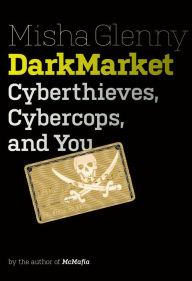 DarkMarket: Cyberthieves, Cybercops and You