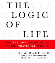 The Logic of Life: The Rational Economics of an Irrational World (Abridged)