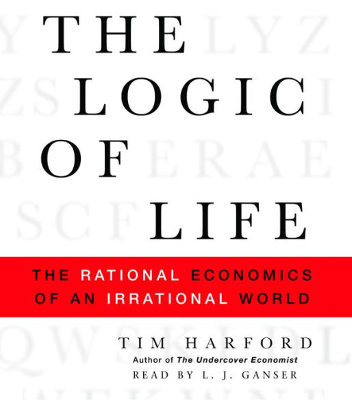 The Logic of Life: The Rational Economics of an Irrational World (Abridged)