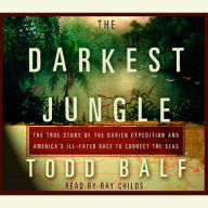 The Darkest Jungle: The True Story of the Darien Expedition and America's Ill-Fated Race to Connect the Seas (Abridged)