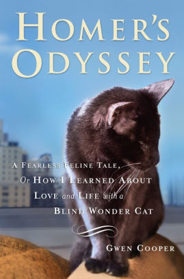 Title: Homer's Odyssey: A Fearless Feline Tale, or How I Learned about Love and Life with a Blind Wonder Cat, Author: Gwen Cooper, Renée Raudman