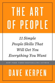 The Art of People: 11 Simple People Skills That Will Get You Everything You Want