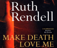 Make Death Love Me: a nightmarish mystery of desire and deceit from the award-winning queen of crime, Ruth Rendell