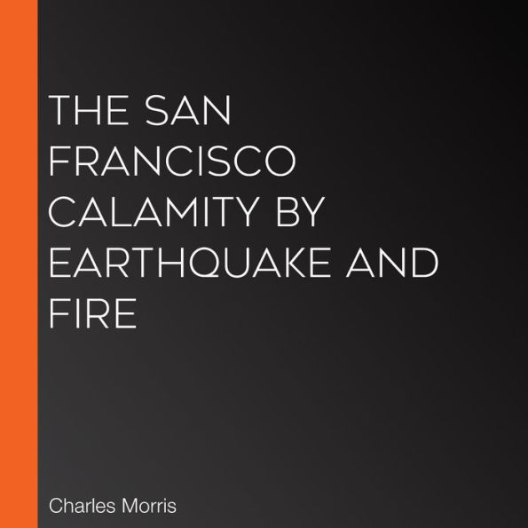 The San Francisco Calamity by Earthquake and Fire