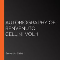 Autobiography of Benvenuto Cellini Vol 1