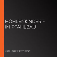 Höhlenkinder - Im Pfahlbau