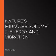 Nature's Miracles Volume 2: Energy and Vibration