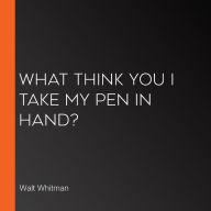 What Think You I Take my Pen in Hand?