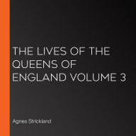 The Lives of the Queens of England Volume 3