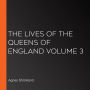 The Lives of the Queens of England Volume 3