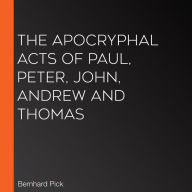 The Apocryphal Acts of Paul, Peter, John, Andrew and Thomas