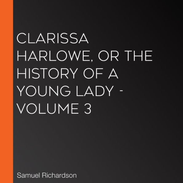 Clarissa Harlowe, or the History of a Young Lady - Volume 3