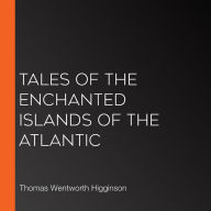 Tales of the Enchanted Islands of the Atlantic