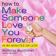 How to Make Someone Love You Forever! In 90 Minutes or Less (Abridged)