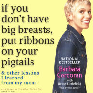If You Don't Have Big Breasts, Put Ribbons On Your Pigtails: and other lessons I learned from my mom (Abridged)